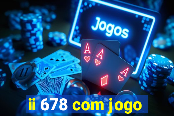 ii 678 com jogo